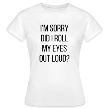I'M Sorry Did I Roll My Eyes Out Loud - Women's T-Shirt - white - Front - AI Model Female 172 dark (172cm)