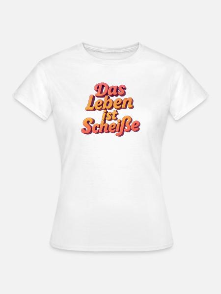 Das Leben ist Scheiße - Frauen T-Shirt - Weiß