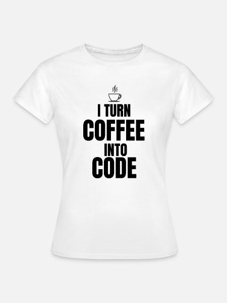 Ich verwandle Kaffee in Code - Frauen T-Shirt - Weiß