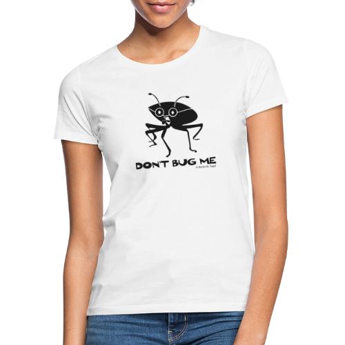 Don't bug me Insekt - Frauen T-Shirt