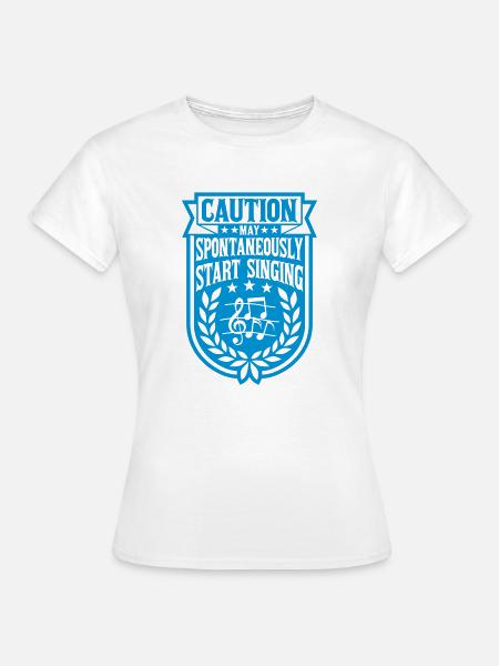 may spontaneously start singing - Frauen T-Shirt - Weiß