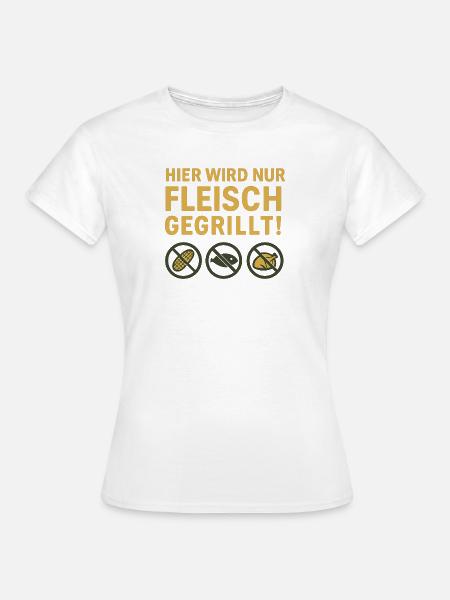 Hier wird nur Fleisch...witziges Motiv - Frauen T-Shirt - Weiß