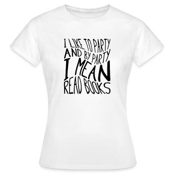 J’aime faire la fête et par fête, je veux dire lire des livres - T-shirt Femme - blanc - Devant - AI Model Female 172 dark (172cm)