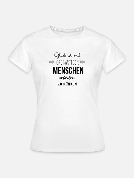 Glück ist mit großartigen Menschen zu arbeiten - Frauen T-Shirt - Weiß