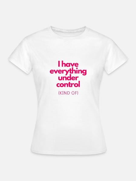 Alles unter Kontrolle! - Frauen T-Shirt - Weiß