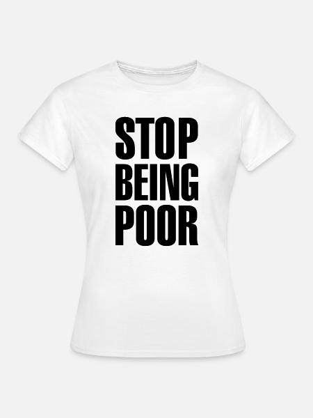 Stop being poor - Frauen T-Shirt - Weiß