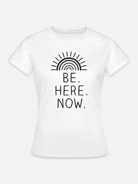 Be Here Now - Frauen T-Shirt - Weiß