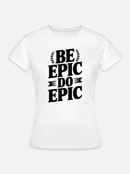 Sei Episch Do Epic - Frauen T-Shirt - Weiß