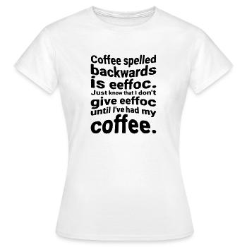 Coffee spelled backwards is eeffoc. Just know that - Women's T-Shirt - white - Front - AI Model Female 172 dark (172cm)