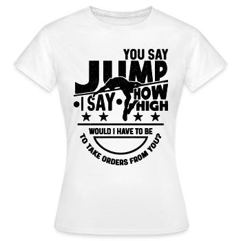 You Say Jump I Say How High Shot Put High Jumper - Women's T-Shirt - white - Front - AI Model Female 172 dark (172cm)
