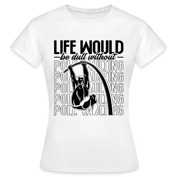 Life Would Be Dull Track And Field Pole Vaulter - Women's T-Shirt - white - Front - AI Model Female 172 dark (172cm)