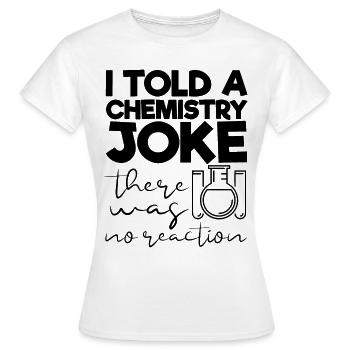 Ich sagte einem Chemie-Witz, dass es keine Reaktion gab - Frauen T-Shirt - Weiß - Vorne - AI Model Female 172 dark (172cm)