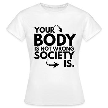 Your Body is Not Wrong Society is - T-shirt Femme - blanc - Devant - AI Model Female 172 dark (172cm)
