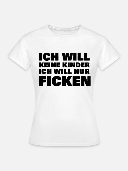 Ich will nur Ficken - Frauen T-Shirt - Weiß