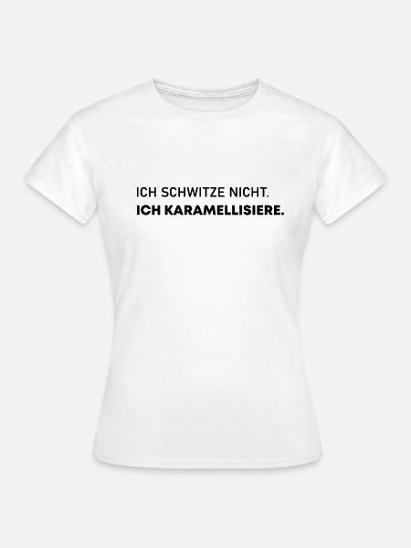 Ich schwitze nicht, ich karamellisiere - Sommer - Frauen T-Shirt - Weiß