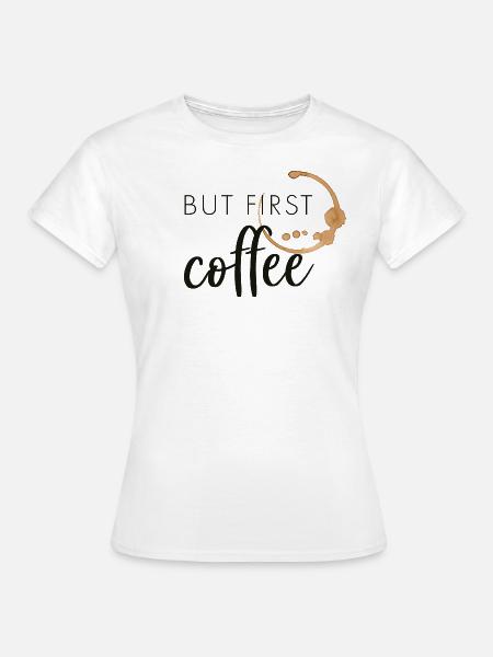 but first coffee - Frauen T-Shirt - Weiß