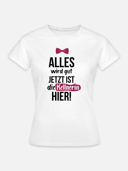 KELLNERIN: Alles Wird Gut - Frauen T-Shirt - Weiß