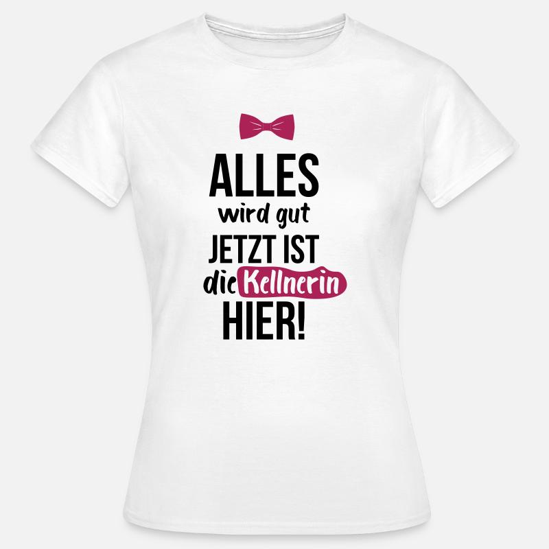 KELLNERIN: Alles Wird Gut - Frauen T-Shirt - Weiß