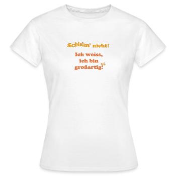 Schleim nicht, ich weiß ich bin grossartig - Frauen T-Shirt - Weiß - Vorne - AI Model Female 172 dark (172cm)