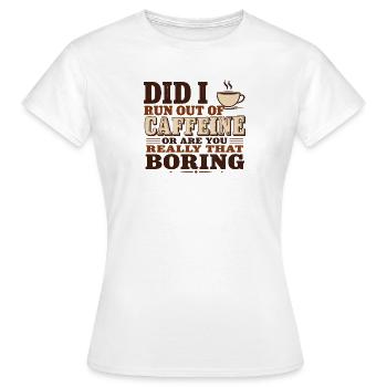 Did I Run Out of Caffeine or Are You Really That B - Women's T-Shirt - white - Front - AI Model Female 172 dark (172cm)