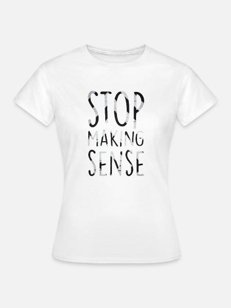 Hört auf, Sinn zu machen - Frauen T-Shirt - Weiß