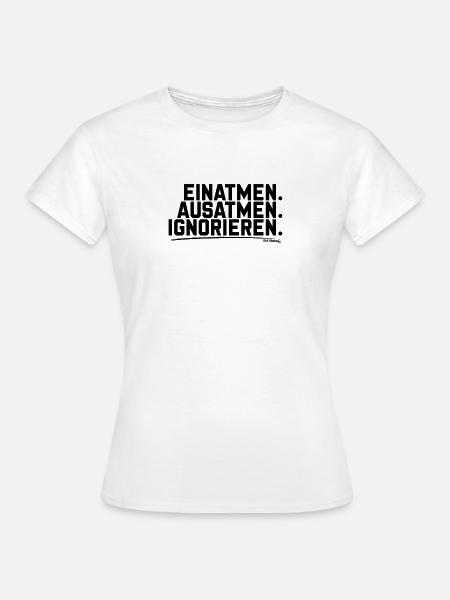 Damen Einatmen Ausatmen Ignorieren lustiger Spruch - Frauen T-Shirt - Weiß