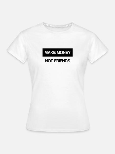 Make Money not Friends Motivation Geld Spruch - Frauen T-Shirt - Weiß