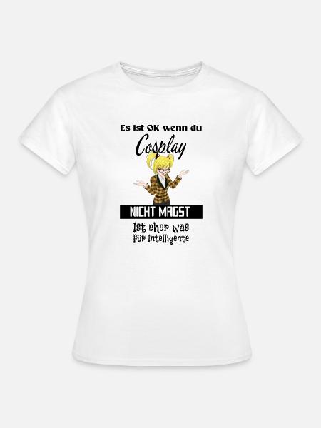 es ist ok wenn du cosplay nicht magst - Frauen T-Shirt - Weiß
