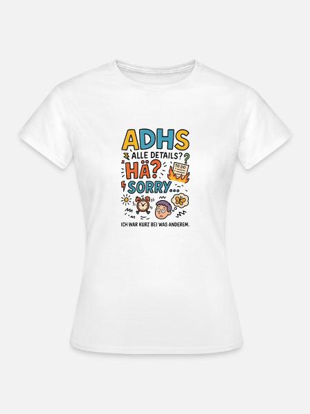 ADHS? Ich war kurz abgelenkt – Sorry! - Frauen T-Shirt - Weiß