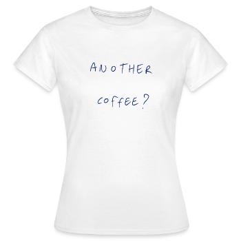 Another Coffee? - Women's T-Shirt - white - Front - AI Model Female 172 dark (172cm)