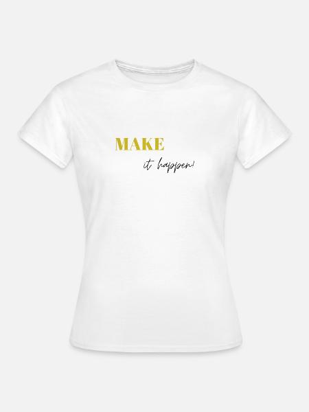 Make it happen - Frauen T-Shirt - Weiß