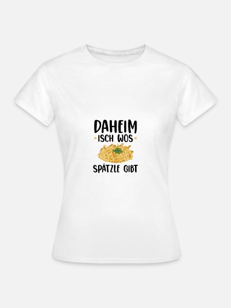 Daheim Isch Wos Spätzle Gibt - Schwabe Schwaben - Frauen T-Shirt - Weiß