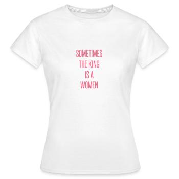 Sometimes the king is a women - Frauen T-Shirt - Weiß - Vorne - AI Model Female 172 dark (172cm)