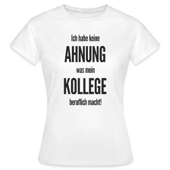  Ich Habe Keine Ahnung Was Mein Kollege Beruflich - Frauen T-Shirt - Weiß - Vorne - AI Model Female 172 dark (172cm)