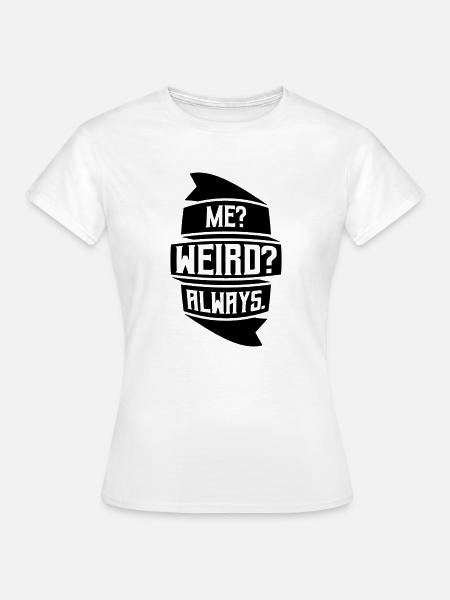 Me Weird Always - Frauen T-Shirt - Weiß