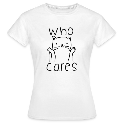 Who cares - Frauen T-Shirt