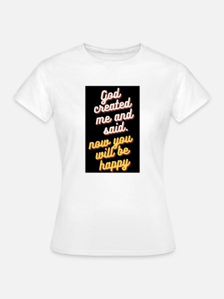 GOTT SCHUF MICH UND SAGTE - Frauen T-Shirt - Weiß