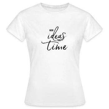 more ideas than time - Frauen T-Shirt - Weiß - Vorne - AI Model Female 172 dark (172cm)