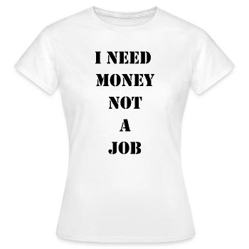 I Need Money Not A Job - Women's T-Shirt - white - Front - AI Model Female 172 dark (172cm)