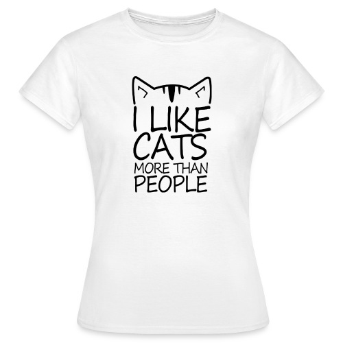 I like Cats more than People - Frauen T-Shirt