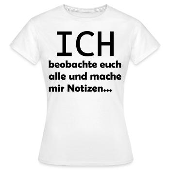 Ich beobachte euch alle und mache mir Notizen - Frauen T-Shirt - Weiß - Vorne - AI Model Female 172 dark (172cm)