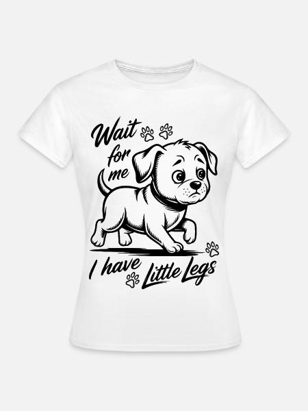 Wait for me I have little legs - Hund Gassi gehen - Frauen T-Shirt - Weiß