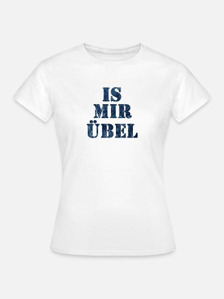 IS MIR ÜBEL - Frauen T-Shirt - Weiß