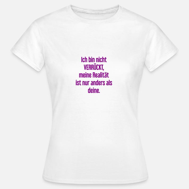 I'm not crazy – my reality is different - Women's T-Shirt - white