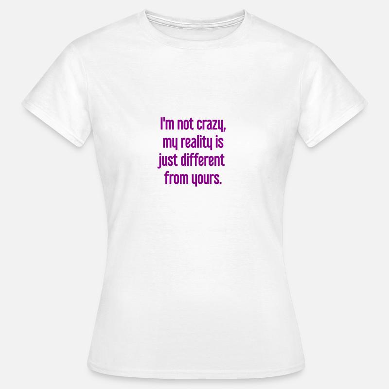 I'm not crazy – my reality is different - Women's T-Shirt - white