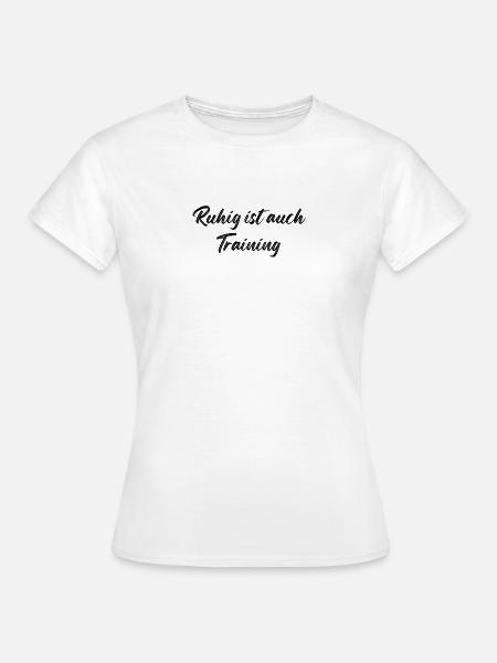 Ruhig ist auch Training - Frauen T-Shirt - Weiß