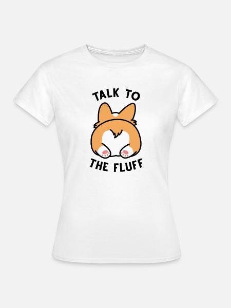 Talk To The Fluff - Frauen T-Shirt - Weiß