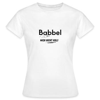 Babbel mich nicht voll! - Frauen T-Shirt - Weiß - Vorne - AI Model Female 172 dark (172cm)