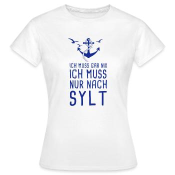 Ich Muss Gar Nix Ich Muss Nur Nach Sylt Westerland - Frauen T-Shirt - Weiß - Vorne - AI Model Female 172 dark (172cm)