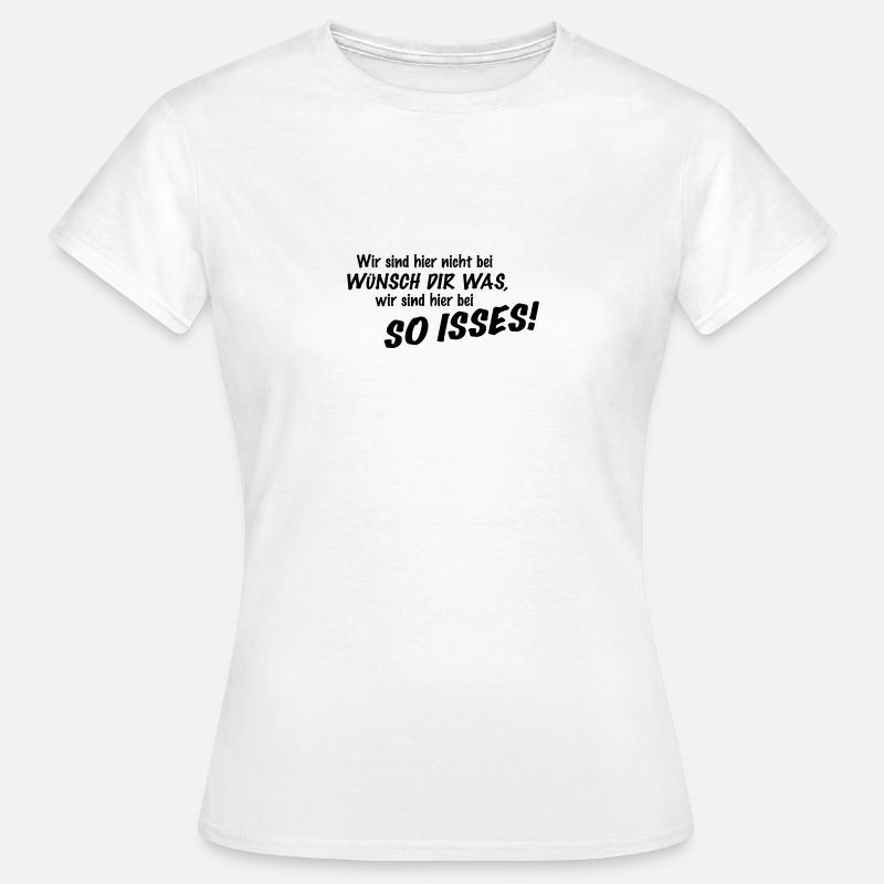 Wir sind hier nicht bei Wünsch Dir was! Kapiert?! - Frauen T-Shirt - Weiß